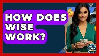 How Does Wise Work? - Ask Your Bank Teller