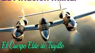 La Aviacion Militar Dominicana: El cuerpo Elite de Trujillo
