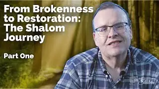 From Brokenness to Restoration: The Shalom Journey &mdash; PART ONE