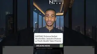 NAFDAC Enforces Sachet Alcohol Ban, Industry Protests Youth Health ┃ Ask Nigeria Breaking News!