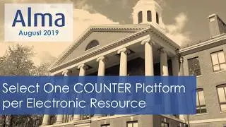 Alma August 2019 Release: Select One COUNTER Platform per Electronic Resource