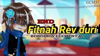 Fitnah Rev duri. Eps end,//GCMM SAD// BoBoiBoy elemental''
