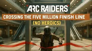 ARC Raiders | Пересекаем финишную черту в пять миллионов (без героических поступков)