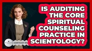 Is Auditing The Core Spiritual Counseling Practice In Scientology?
