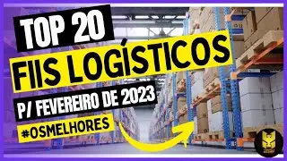 TOP 20 FIIS LOG&Iacute;STICO - FEVEREIRO 2023