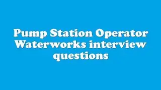 Pump Station Operator Waterworks interview questions