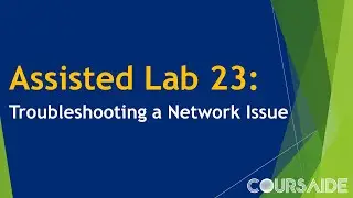 23. Assisted Lab 23: Troubleshooting a Network Issue
