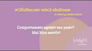 Comportament pasiv sau agresiv? Mai bine asertivitate!