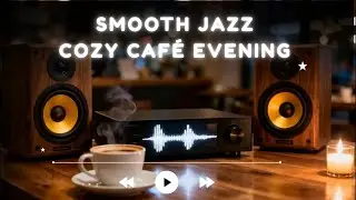 Smooth Jazz Cozy Caf&eacute; Evening &ndash; Soft Instrumental Music