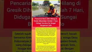 Pencarian Bocil ABK Hilang di Gresik Dihentikan Setelah 7 Hari, Diduga Tercebur ke Bengawan Solo.