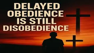 Delayed Obedience Is Still Disobedience