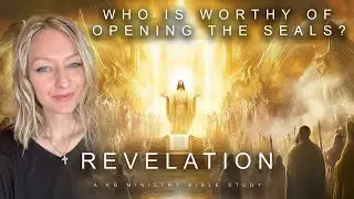 Who Is Worthy to Open the Seals? | Revelation: A KG Ministry Bible Study