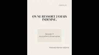 Episode 17 (2/3) - Katia : Accoucher &agrave; 25 semaines