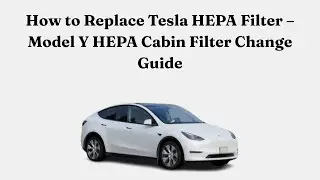 Как заменить фильтр HEPA Tesla &ndash; Руководство по замене салонного фильтра HEPA Model Y