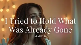 I Tried to Hold What Was Already Gone | Heartbreaking Emotional Ballad