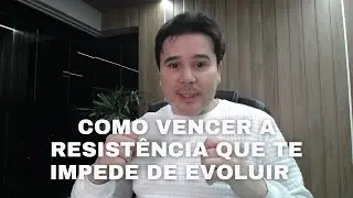 Como Vencer a Resistência que te Impede de Evoluir