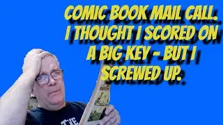 Comic Book Mail Call. I Thought I Scored on a Big Key - But I Screwed Up