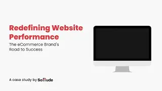 Redefining Website Performance: the eCommerce Brand's Road to Success | A Case Study by Softude