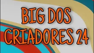 EM BREVE BIG DOS CRIADORES 24 💥🚨