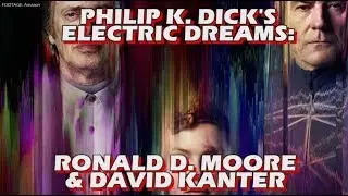 Philip K. Dick's Electric Dreams - Ronald D. Moore and David Kanter Interview