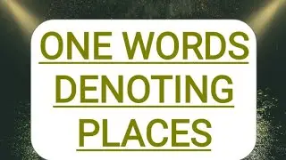 'ONE WORDS DENOTING PLACES'