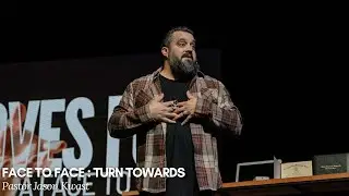Face to Face // Turn Towards // Pastor Jason Kwast