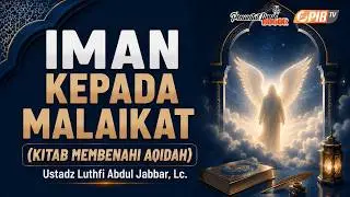 PIB TV | Kitab Membenahi Aqidah | Iman Kepada Malaikat - Ustadz Luthfi Abdul Jabbar, Lc.