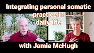 Integrating personal somatic practice in daily life: A conversation with Jamie McHugh