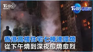 香港高樓住宅七棟連環燒 從下午燒到深夜愈燒愈烈｜TVBS看世界PODCAST@TVBSNEWS02