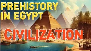 Prehistory in Egypt The Seeds of Civilization Along the Nile