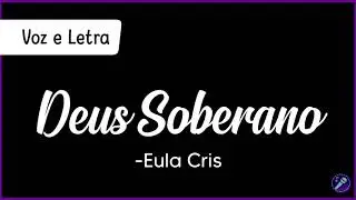 DEUS SOBERANO - Eula Cris | Voz e Letra