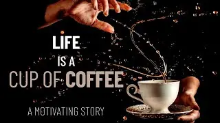 A Motivating Story: Life Is A Cup Of Coffee | God Brews The Coffee, Not The Cups! | Wisdom Words