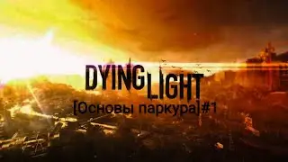 Прохождение - Dying Light: [Основы паркура]#1