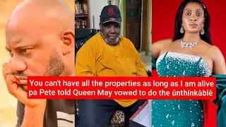 You can't have all the properties Pete Edochie to Queen May vowed to do the un&iacute;m&agrave;g&iacute;n&agrave;bl&egrave; 