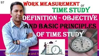 OM97 Time Study or Work Measurement !! Definition - objective and basic principles of time study