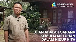 UJIAN ADALAH SARANA KEMULIAAN TUHAN DALAM HIDUP KITA, Renungan Pagi 17 Desember 2025