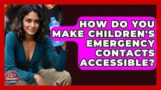 How Do You Make Children's Emergency Contacts Accessible? - Your Emergency Planner