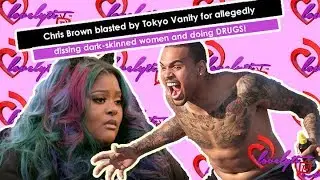 Chris Brown blasted by Tokyo Vanity for allegedly dissing dark-skinned women and doing DRUGS!