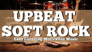 Upbeat Soft Rock 🎸 Easy Listening Motivation Music