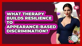 What Therapy Builds Resilience To Appearance-based Discrimination? - Inside Body Image