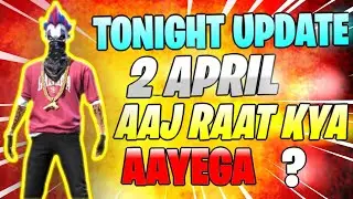 2 APRIL TONIGHT UPDATE || FREE FIRE TONIGHT UPDATE || FF TONIGHT UPDATE