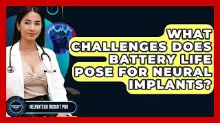 What Challenges Does Battery Life Pose For Neural Implants? - Neurotech Insight Pro
