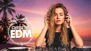 🎶 Christian EDM Worship | Deep Praise & Heavenly Beats