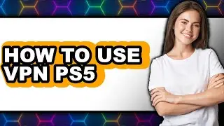 How to Use Vpn Ps5 - Full Guide