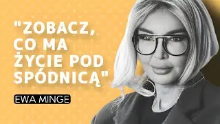 „WSZYSTKIE NAJGORSZE RZECZY W MOIM ŻYCIU PROWADZIŁY DO NAJLEPSZYCH” - EWA MINGE