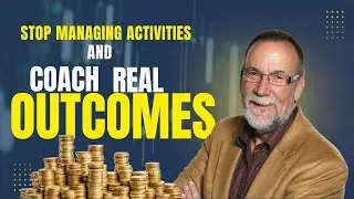 Stop Managing Activities and Coach Real Outcomes 