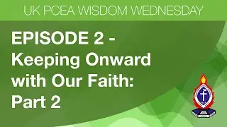 Wisdom Wednesday - Ep 2 - Keeping Onward with Our Faith: Pt  2