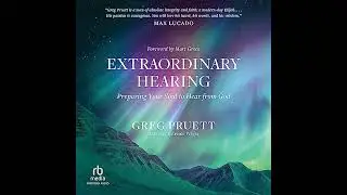 Extraordinary Hearing: Preparing Your Soul to Hear from God Audiobook by Greg Pruett