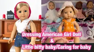 Dressing american girl doll & little bitty baby/ caring for baby 2023