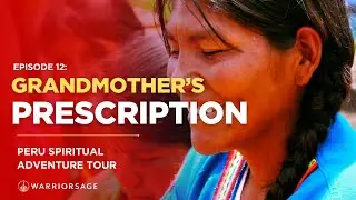 EP 12: Grandmother&rsquo;s Prescription | Peru Spiritual Adventure